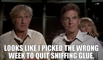 YARN | Looks like I picked the wrong week to quit sniffing glue. |  Airplane! (1980) | Video clips by quotes | 04bb48cd | 紗