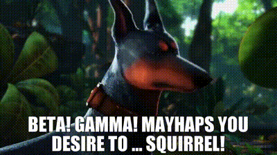 Beta! Gamma! Mayhaps you desire to ... Squirrel!