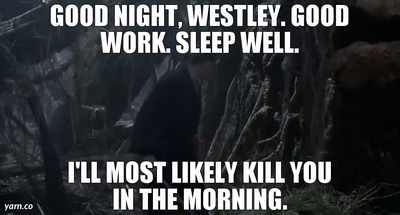 "Good night, Wesley, sleep well, I'll most likely kill you in the morning"