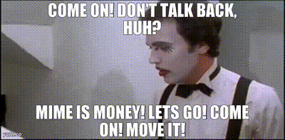YARN | Come on! Don't talk back, huh? Mime is money! Lets go! Come on! Move it! | This Is Spinal Tap (1984) | Video clips by quotes | 0a7d01b3 | 紗