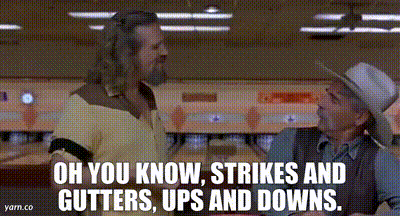 The Dude from the Big Lebowski saysing "oh you know, strikes and gutters, ups and downs"