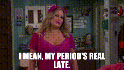 I mean, my period's real late.