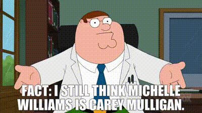 YARN | Fact: I still think Michelle Williams is Carey Mulligan. | Family  Guy (1999) - S15E06 Comedy | Video clips by quotes | 17213404 | 紗