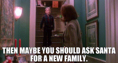 Then maybe you should ask Santa for a new family.