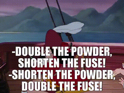 YARN | -Double the powder, shorten the fuse! -Shorten the powder ...