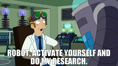 Robot, activate yourself and do my research.