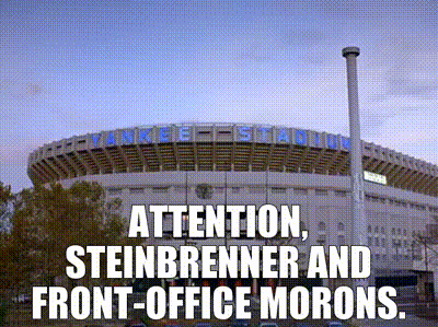 Attention, Steinbrenner and front-office morons.
