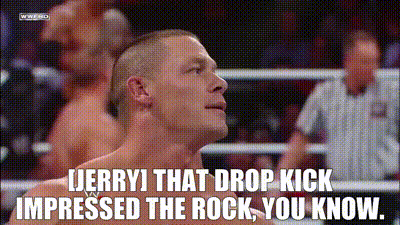 YARN  - [Jerry] That drop kick impressed The Rock, you know