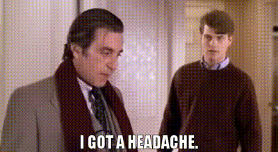 I got a headache.