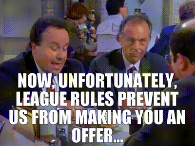 Now, unfortunately, league rules prevent us from making you an offer...