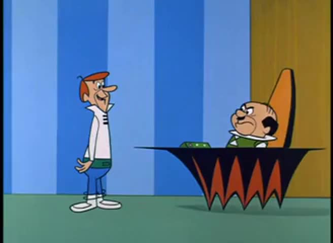 Jetson! I thought I fired you. Now get out!