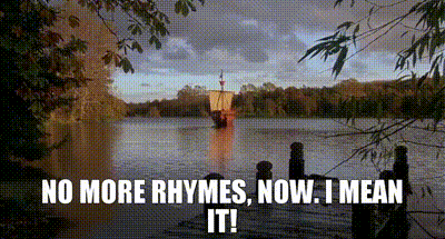 No more rhymes, now. I mean it!