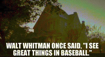 Walt Whitman once said, "I see great things in baseball."