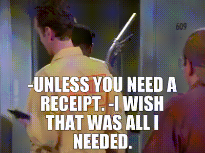 -Unless you need a receipt. -I wish that was all I needed.