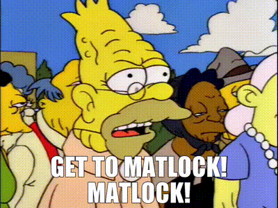 Get to Matlock! Matlock!