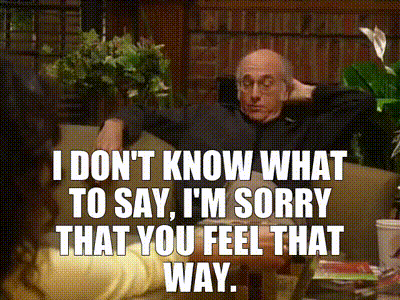 YARN | I don't know what to say, I'm sorry that you feel that way. | Curb  Your Enthusiasm (2000) - S02E10 The Massage | Video gifs by quotes |  6025cf7c | 紗