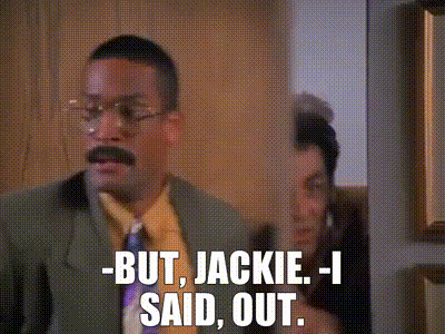 -But, Jackie. -I said, out.
