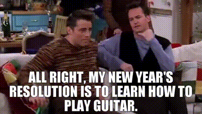 All right, my New Year's resolution is to learn how to play guitar.