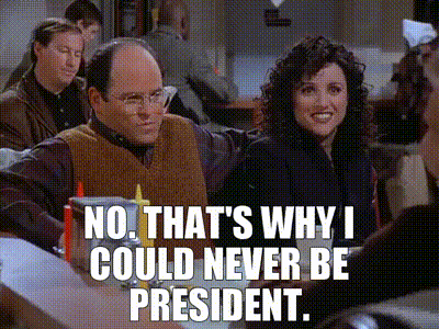 No. That's why I could never be president.