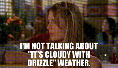 I'm not talking about "it's cloudy with drizzle" weather.