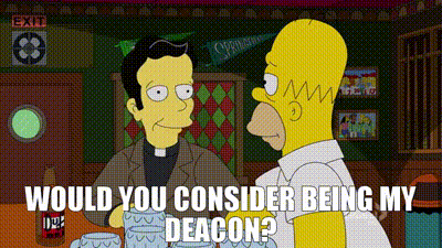 Would you consider being my deacon?