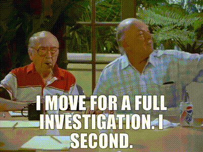 - I move for a full investigation. - I second.