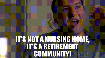 It's not a nursing home, it's a retirement community!