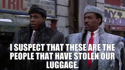 I'm beginning to suspect that these are the people that have stolen our  luggage. Yo, you - Coming to America quote