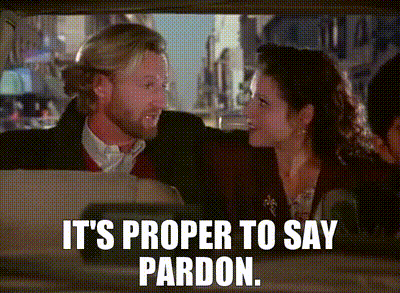 It's proper to say pardon.