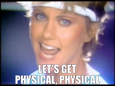 Let's get physical, physical. 