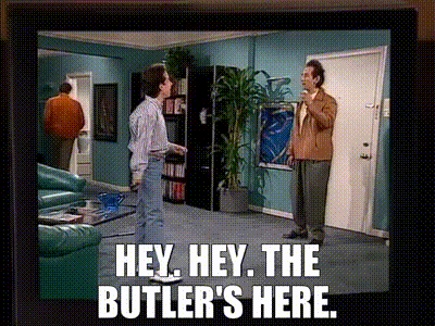 - Hey. - Hey. The butler's here.