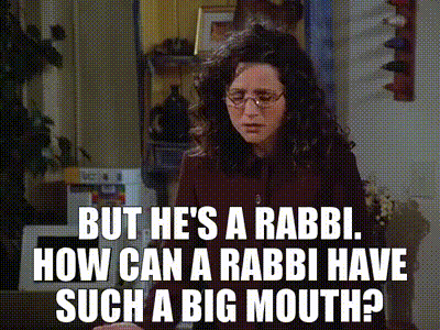 But he's a rabbi. How can a rabbi have such a big mouth?