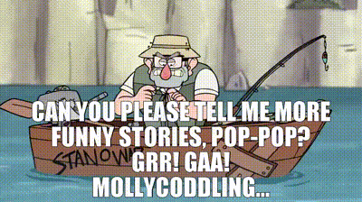 YARN | Can you please tell me more funny stories, pop-pop? Grr! Gaa!  Mollycoddling... | Gravity Falls (2012) - S01E02 The Legend of the  Gobblewonker | Video clips by quotes | 7e2fe4bd | 紗