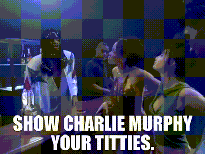 YARN, Show Charlie Murphy your titties.