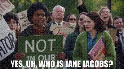 Yes. Uh, who is Jane Jacobs?