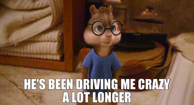 YARN | He's been driving me crazy a lot longer | Alvin and the Chipmunks:  Chipwrecked | Video clips by quotes | 8853cbe3 | 紗