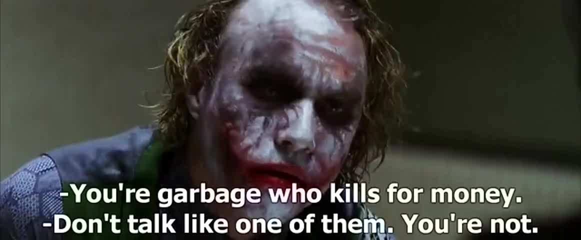 - You're garbage who kills for money. - Don't talk like one of them. You're not.
