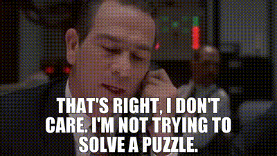 That's right, I don't care. I'm not trying to solve a puzzle.