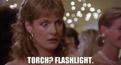 - Torch? - Flashlight.