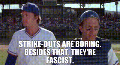 YARN | Strike-outs are boring. Besides that, they're fascist. | Bull Durham  (1988) | Video clips by quotes | 9011fde1 | 紗