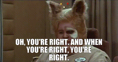 YARN | Oh, you&#39;re right. And when you&#39;re right, you&#39;re right. | Spaceballs  (1987) | Video gifs by quotes | 94055edb | 紗