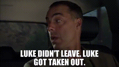 Luke didn't leave. Luke got taken out.
