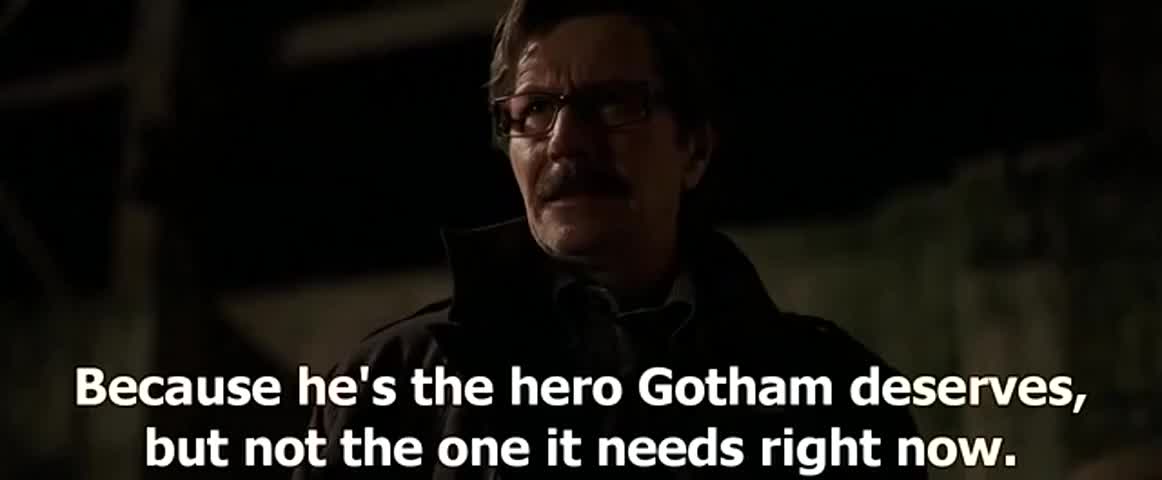 YARN | Because he's the hero Gotham deserves, but not the one it needs  right now. | Batman: The Dark Knight (2008) | Video clips by quotes |  9f143220 | 紗