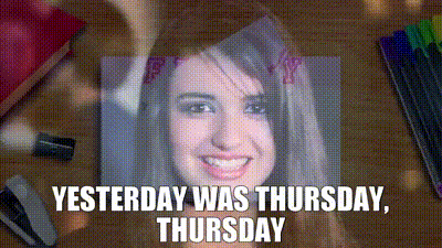 YARN | Yesterday was Thursday, Thursday | Friday - Rebecca Black