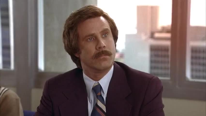 - I just want you all to know Anchorman: The Legend of Ron Burgundy (2004) ...
