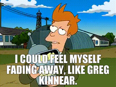 I could feel myself fading away, like Greg Kinnear.