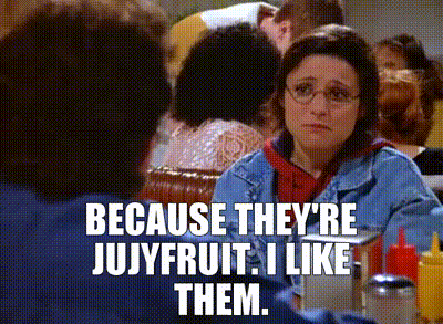 Because they're Jujyfruit. I like them.