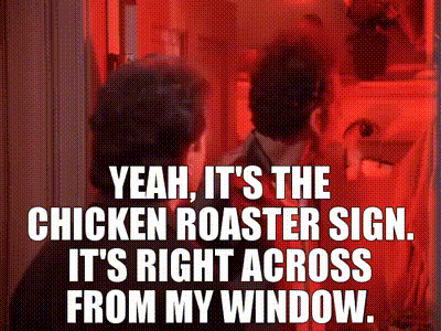 Yeah, it's the chicken roaster sign. It's right across from my window.