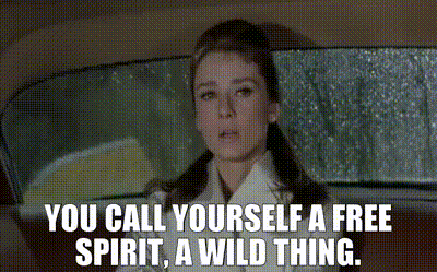 You call yourself a free spirit, a wild thing.