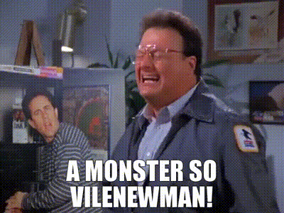 - A monster so vile- - Newman!